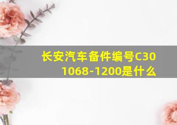 长安汽车备件编号C301068-1200是什么