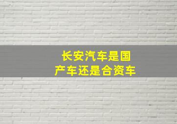 长安汽车是国产车还是合资车