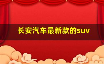 长安汽车最新款的suv