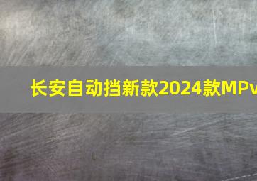 长安自动挡新款2024款MPv