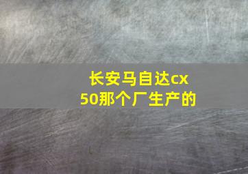 长安马自达cx50那个厂生产的