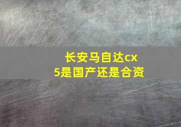 长安马自达cx5是国产还是合资