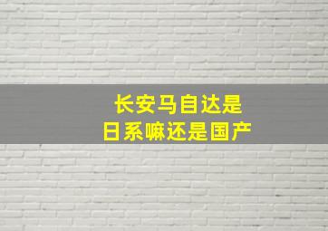 长安马自达是日系嘛还是国产