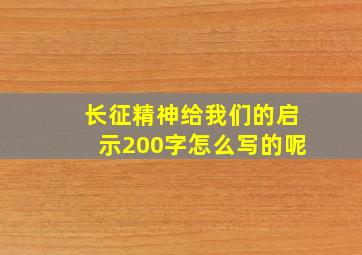 长征精神给我们的启示200字怎么写的呢