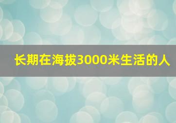 长期在海拔3000米生活的人