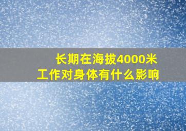 长期在海拔4000米工作对身体有什么影响