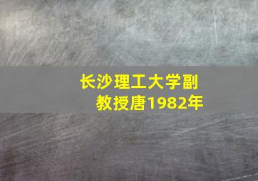 长沙理工大学副教授唐1982年