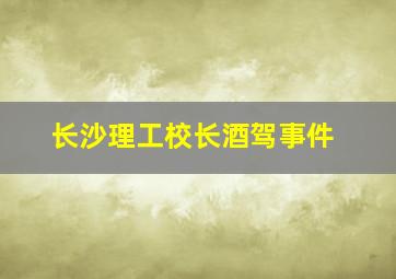 长沙理工校长酒驾事件