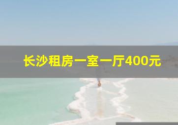 长沙租房一室一厅400元