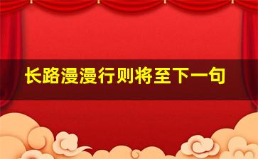 长路漫漫行则将至下一句