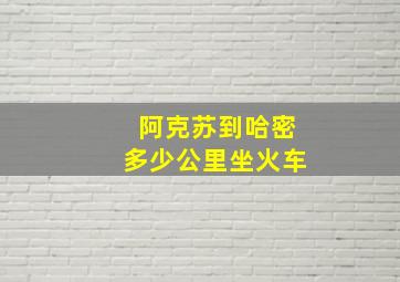 阿克苏到哈密多少公里坐火车