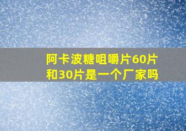 阿卡波糖咀嚼片60片和30片是一个厂家吗