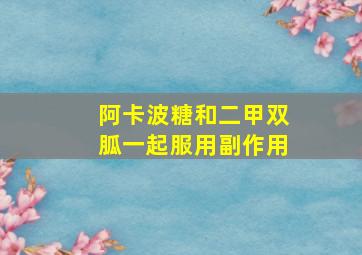 阿卡波糖和二甲双胍一起服用副作用