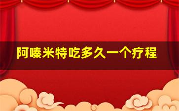 阿嗪米特吃多久一个疗程