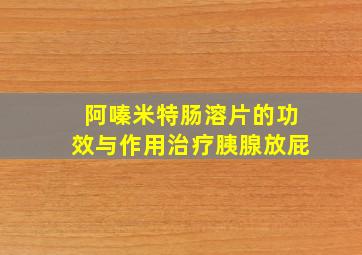 阿嗪米特肠溶片的功效与作用治疗胰腺放屁