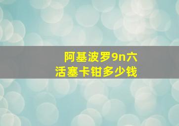 阿基波罗9n六活塞卡钳多少钱