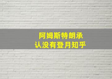 阿姆斯特朗承认没有登月知乎