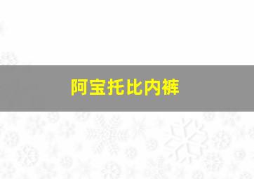 阿宝托比内裤