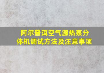 阿尔普洱空气源热泵分体机调试方法及注意事项