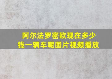 阿尔法罗密欧现在多少钱一辆车呢图片视频播放