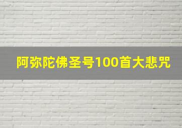 阿弥陀佛圣号100首大悲咒