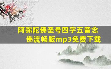 阿弥陀佛圣号四字五音念佛流畅版mp3免费下载