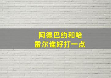 阿德巴约和哈雷尔谁好打一点