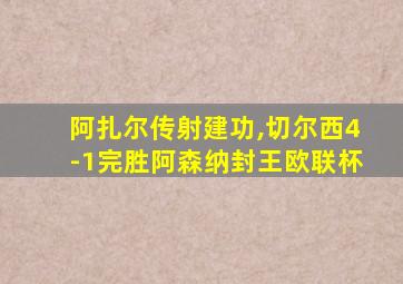 阿扎尔传射建功,切尔西4-1完胜阿森纳封王欧联杯