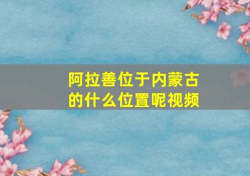 阿拉善位于内蒙古的什么位置呢视频