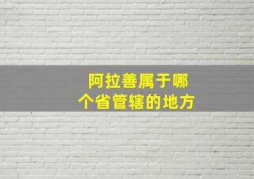 阿拉善属于哪个省管辖的地方