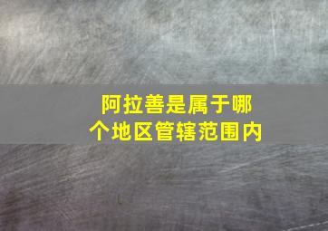 阿拉善是属于哪个地区管辖范围内