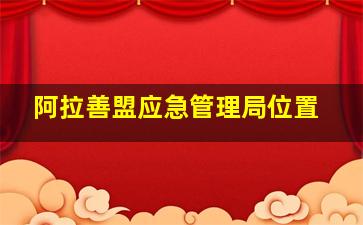 阿拉善盟应急管理局位置