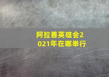 阿拉善英雄会2021年在哪举行