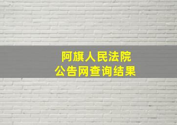 阿旗人民法院公告网查询结果