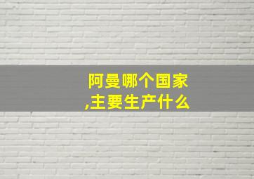 阿曼哪个国家,主要生产什么