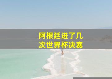 阿根廷进了几次世界杯决赛