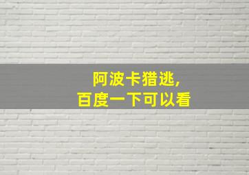 阿波卡猎逃,百度一下可以看