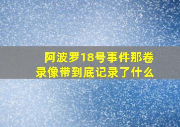 阿波罗18号事件那卷录像带到底记录了什么