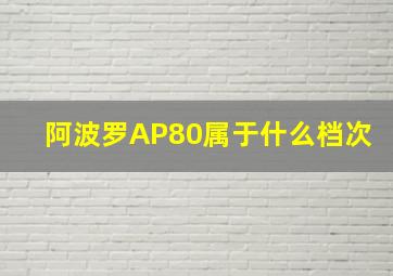 阿波罗AP80属于什么档次