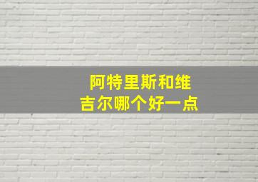 阿特里斯和维吉尔哪个好一点