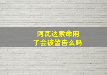 阿瓦达索命用了会被警告么吗