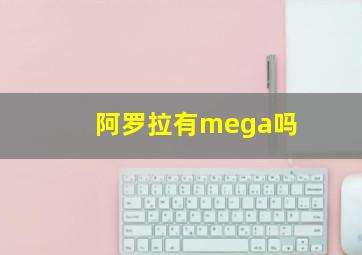 阿罗拉有mega吗