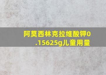 阿莫西林克拉维酸钾0.15625g儿童用量