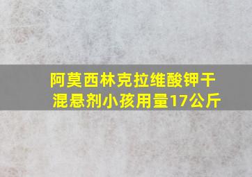 阿莫西林克拉维酸钾干混悬剂小孩用量17公斤