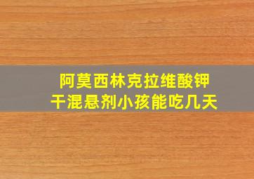 阿莫西林克拉维酸钾干混悬剂小孩能吃几天