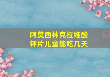 阿莫西林克拉维酸钾片儿童能吃几天