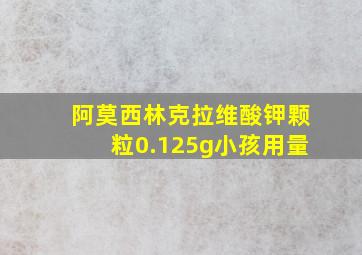 阿莫西林克拉维酸钾颗粒0.125g小孩用量