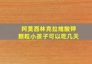 阿莫西林克拉维酸钾颗粒小孩子可以吃几天