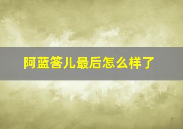 阿蓝答儿最后怎么样了