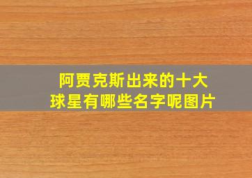 阿贾克斯出来的十大球星有哪些名字呢图片